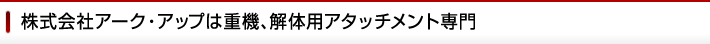 株式会社アーク・アップは重機、アタッチメントのレンタル・販売・買取を行っています！